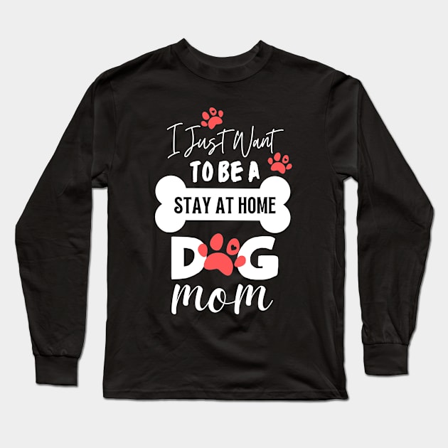 I Just Want To Be A Stay At Home Dog Mom Long Sleeve T-Shirt by dooddles